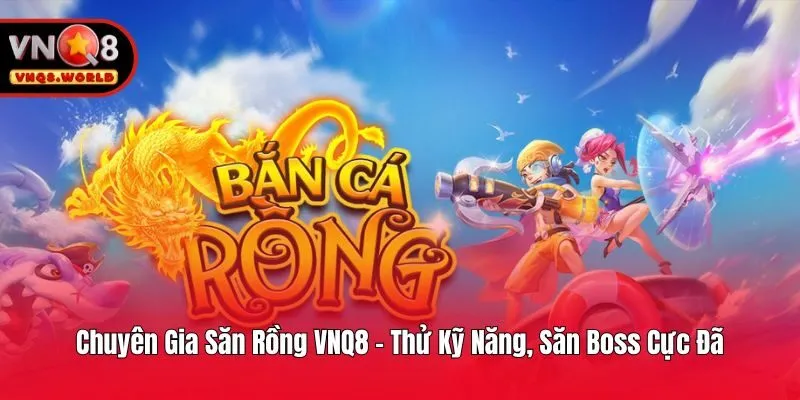 Chuyên Gia Săn Rồng VNQ8 - Thử Kỹ Năng, Săn Boss Cực Đã