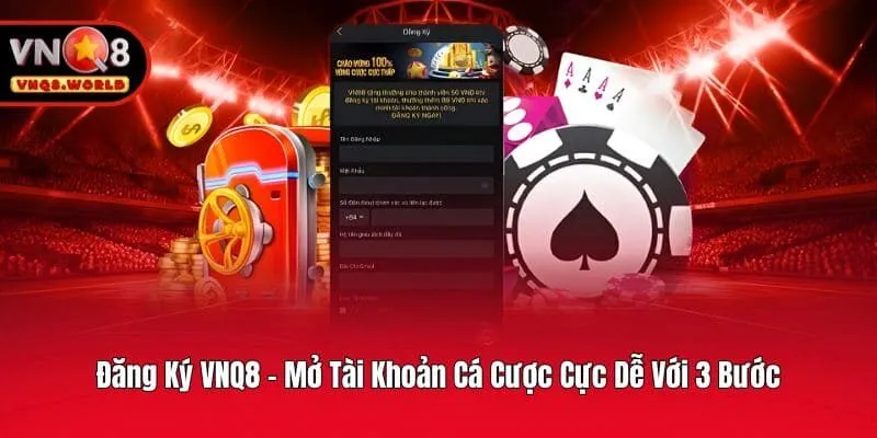 Đăng Ký VNQ8 - Mở Tài Khoản Cá Cược Cực Dễ Với 3 Bước
