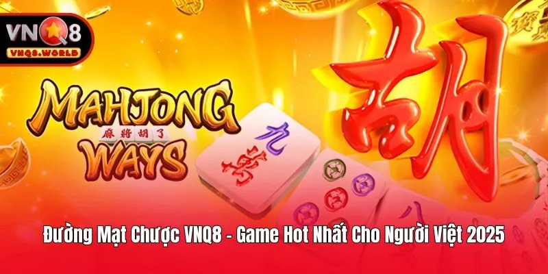 Đường Mạt Chược VNQ8 - Game Hot Nhất Cho Người Việt 2025