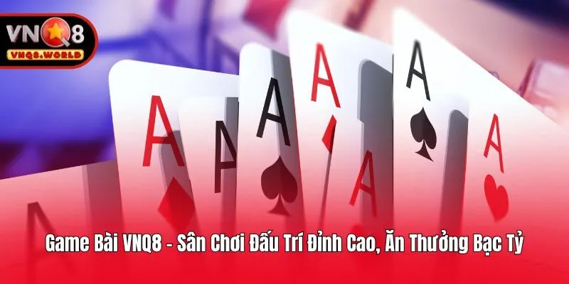 Game Bài VNQ8 - Sân Chơi Đấu Trí Đỉnh Cao, Ăn Thưởng Bạc Tỷ