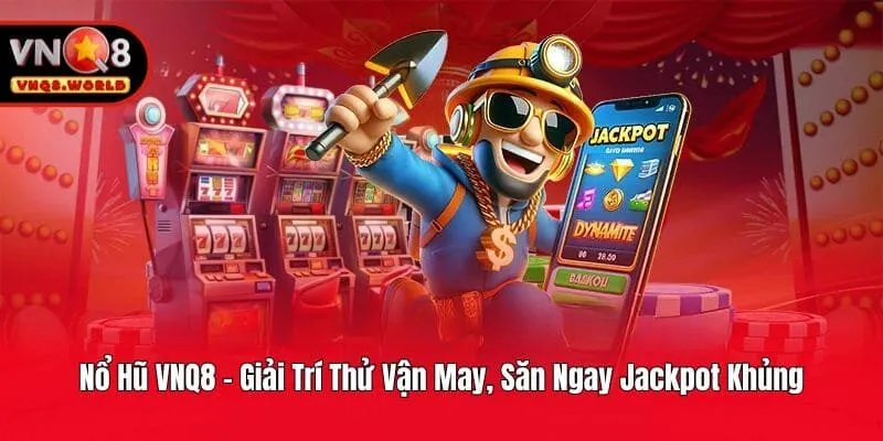 Nổ Hũ VNQ8 - Giải Trí Thử Vận May, Săn Ngay Jackpot Khủng