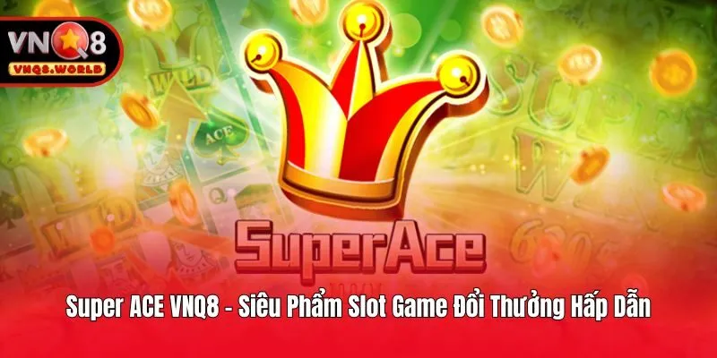 Super ACE VNQ8 - Siêu Phẩm Slot Game Đổi Thưởng Hấp Dẫn