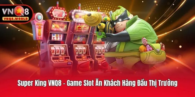 Super King VNQ8 - Game Slot Ăn Khách Hàng Đầu Thị Trường