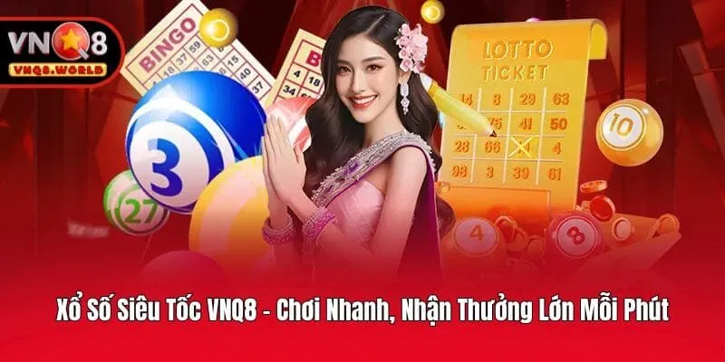 Xổ Số Siêu Tốc VNQ8 - Chơi Nhanh, Nhận Thưởng Lớn Mỗi Phút
